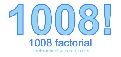 1008 Factorial