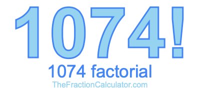 What is the factorial of 1074? (1074!) 1074 Factorial