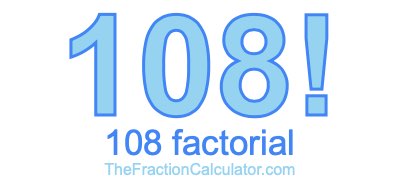 108 Factorial