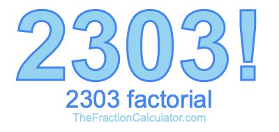 Factorial of 2303 2303 Factorial