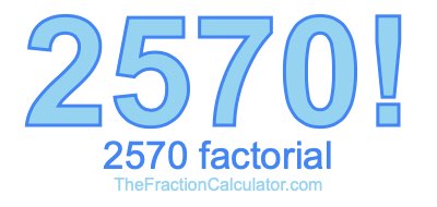 Factorial of 2570 2570 Factorial