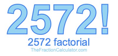 Factorial of 2572 2572 Factorial