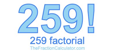 Factorial of 259 259 Factorial
