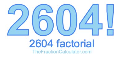 Factorial of 2604 2604 Factorial
