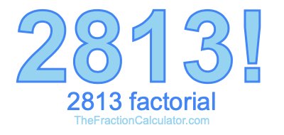 Factorial of 2813 2813 Factorial