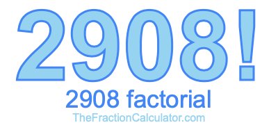 2908 Factorial