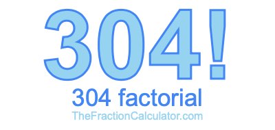 304 Factorial