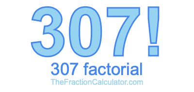 307 Factorial