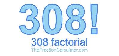 308 Factorial