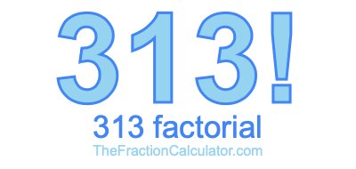 313 Factorial