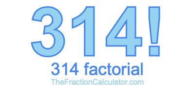 314 Factorial