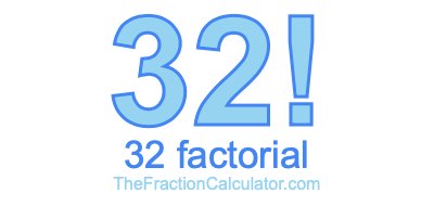 32 Factorial