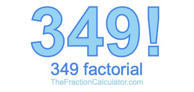 349 Factorial