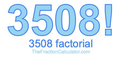 Factorial of 3508 3508 Factorial