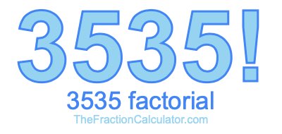 3535 Factorial