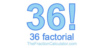 36 Factorial