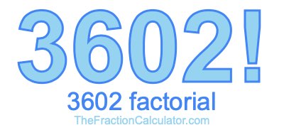 3602 Factorial