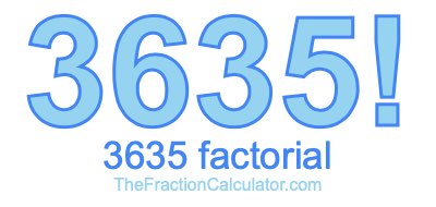 3635 Factorial