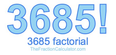 3685 Factorial