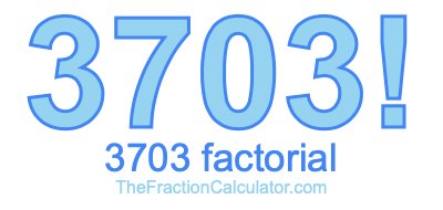 3703 Factorial