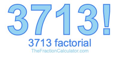 3713 Factorial