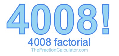 4008 Factorial