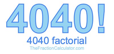 4040 Factorial