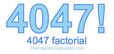 4047 Factorial