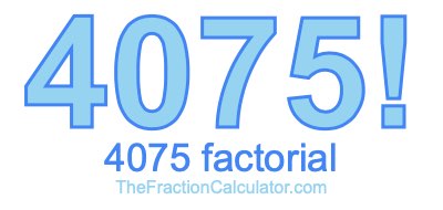 4075 Factorial
