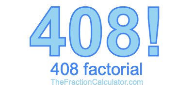 408 Factorial