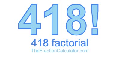 418 Factorial