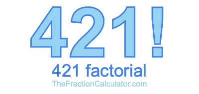 421 Factorial