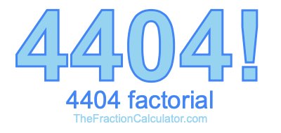 4404 Factorial