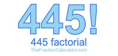 445 Factorial