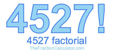4527 Factorial