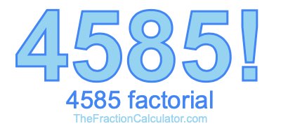 4585 Factorial
