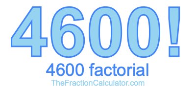 4600 Factorial