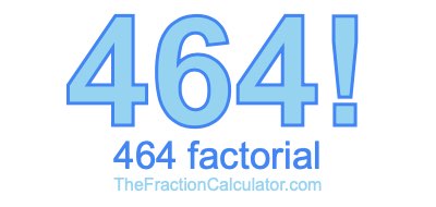 464 Factorial