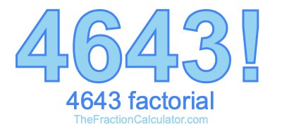 4643 Factorial