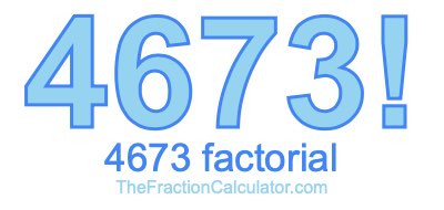 4673 Factorial