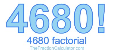 4680 Factorial