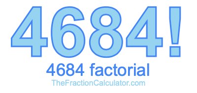 4684 Factorial