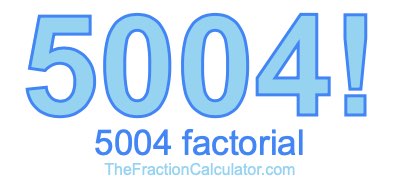 5004 Factorial