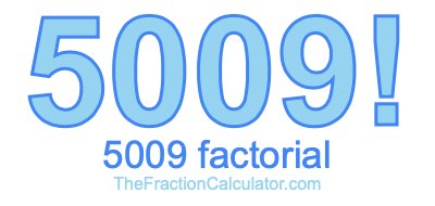 5009 Factorial