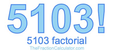 Factorial of 5103 5103 Factorial