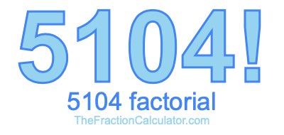 Factorial of 5104 5104 Factorial