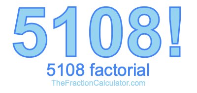 Factorial of 5108 5108 Factorial
