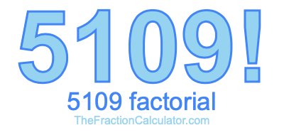 Factorial of 5109 5109 Factorial