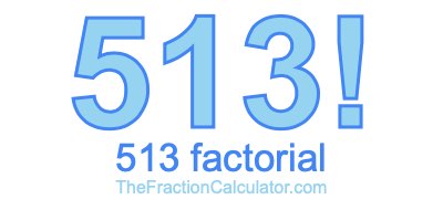 513 Factorial