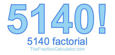 5140 Factorial